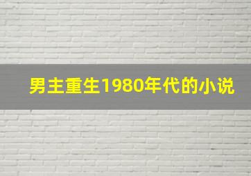 男主重生1980年代的小说