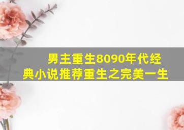 男主重生8090年代经典小说推荐重生之完美一生