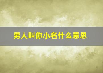 男人叫你小名什么意思