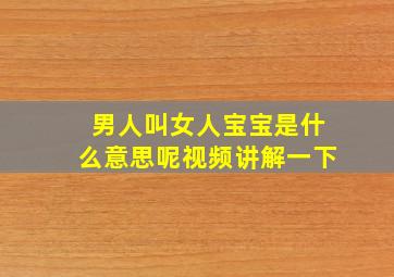 男人叫女人宝宝是什么意思呢视频讲解一下