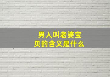 男人叫老婆宝贝的含义是什么