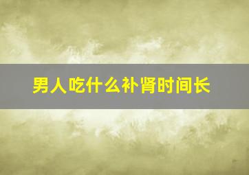 男人吃什么补肾时间长