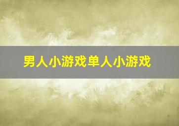 男人小游戏单人小游戏