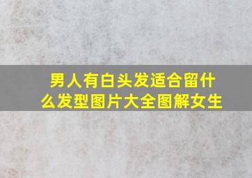 男人有白头发适合留什么发型图片大全图解女生