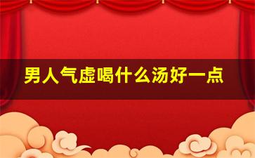 男人气虚喝什么汤好一点