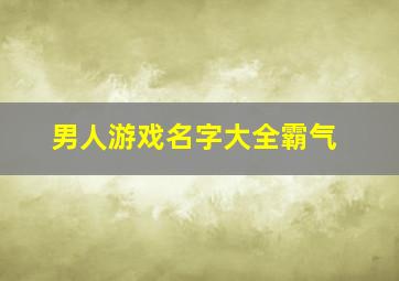 男人游戏名字大全霸气