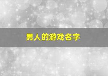 男人的游戏名字