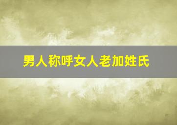 男人称呼女人老加姓氏