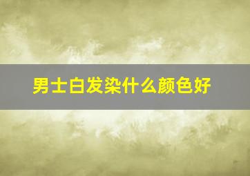 男士白发染什么颜色好