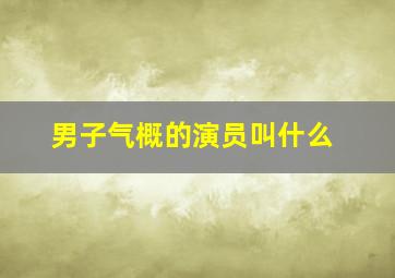 男子气概的演员叫什么