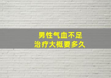 男性气血不足治疗大概要多久