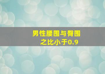 男性腰围与臀围之比小于0.9