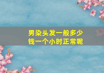 男染头发一般多少钱一个小时正常呢