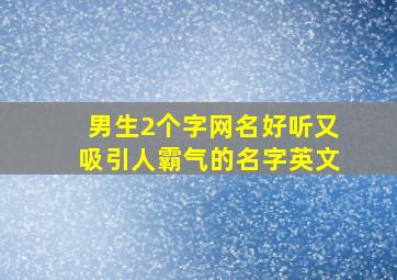 男生2个字网名好听又吸引人霸气的名字英文