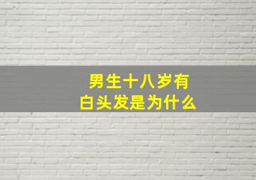 男生十八岁有白头发是为什么