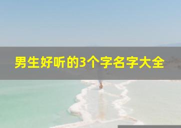 男生好听的3个字名字大全