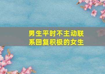 男生平时不主动联系回复积极的女生