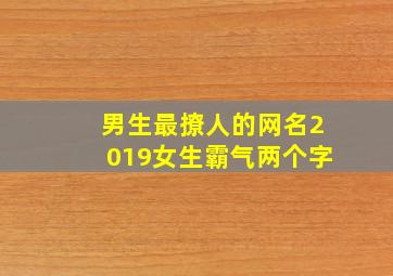 男生最撩人的网名2019女生霸气两个字