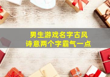 男生游戏名字古风诗意两个字霸气一点