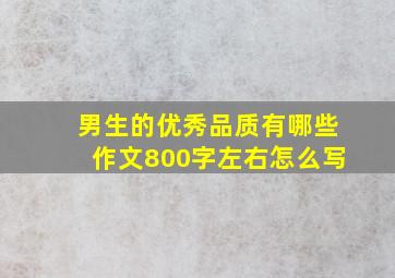 男生的优秀品质有哪些作文800字左右怎么写