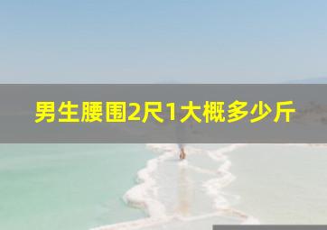 男生腰围2尺1大概多少斤