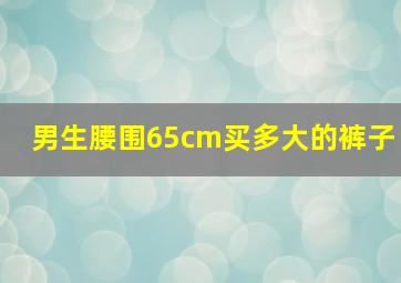 男生腰围65cm买多大的裤子