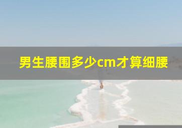 男生腰围多少cm才算细腰