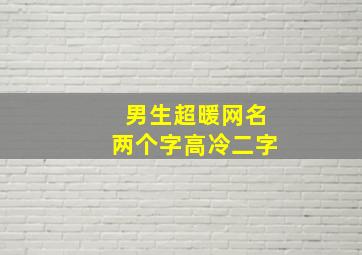 男生超暖网名两个字高冷二字