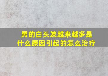 男的白头发越来越多是什么原因引起的怎么治疗