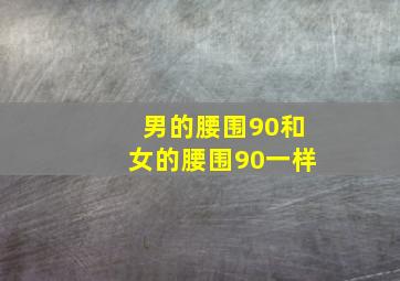 男的腰围90和女的腰围90一样