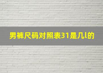 男裤尺码对照表31是几l的