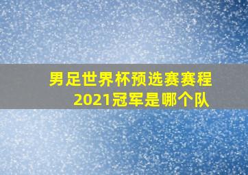 男足世界杯预选赛赛程2021冠军是哪个队