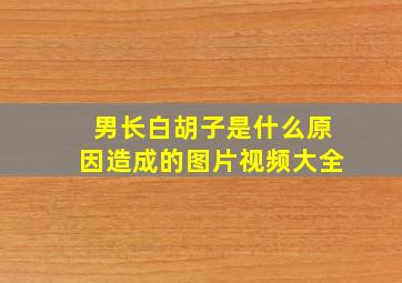 男长白胡子是什么原因造成的图片视频大全