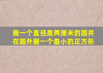 画一个直径是两厘米的圆并在圆外画一个最小的正方形