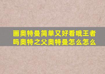 画奥特曼简单又好看哦王者吗奥特之父奥特曼怎么怎么