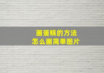 画蛋糕的方法怎么画简单图片