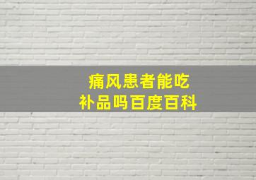 痛风患者能吃补品吗百度百科