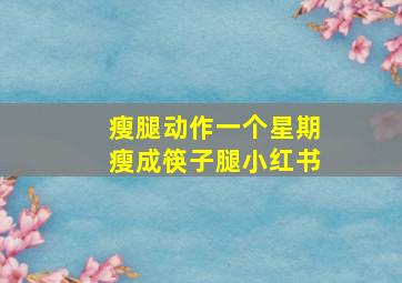 瘦腿动作一个星期瘦成筷子腿小红书