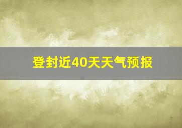 登封近40天天气预报