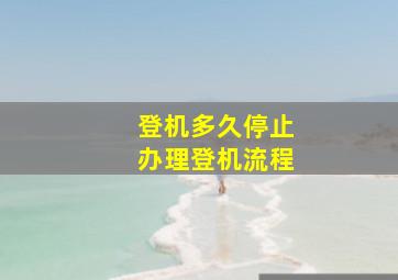 登机多久停止办理登机流程