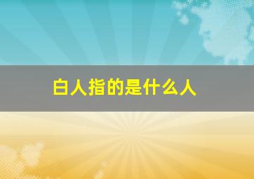 白人指的是什么人