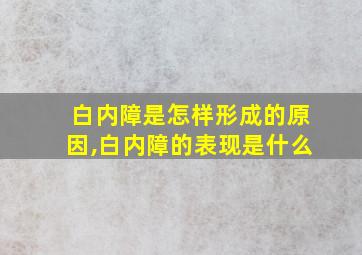 白内障是怎样形成的原因,白内障的表现是什么