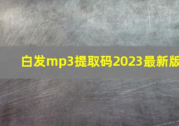 白发mp3提取码2023最新版