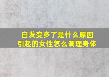 白发变多了是什么原因引起的女性怎么调理身体