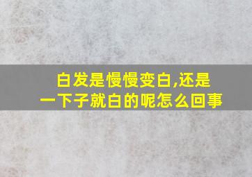 白发是慢慢变白,还是一下子就白的呢怎么回事