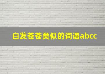 白发苍苍类似的词语abcc