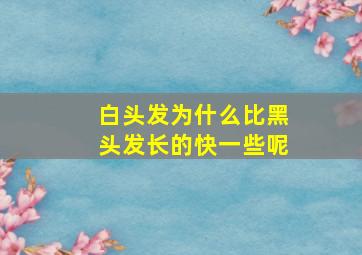 白头发为什么比黑头发长的快一些呢