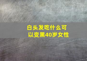 白头发吃什么可以变黑40岁女性