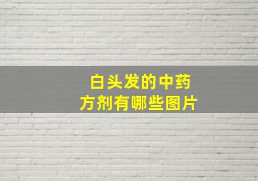 白头发的中药方剂有哪些图片