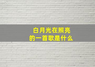 白月光在照亮的一首歌是什么